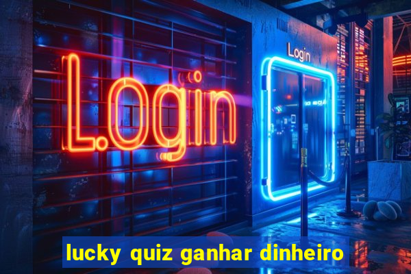 lucky quiz ganhar dinheiro